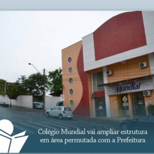 Colégio Mundial vai ampliar estrutura em área permutada com a Prefeitura.