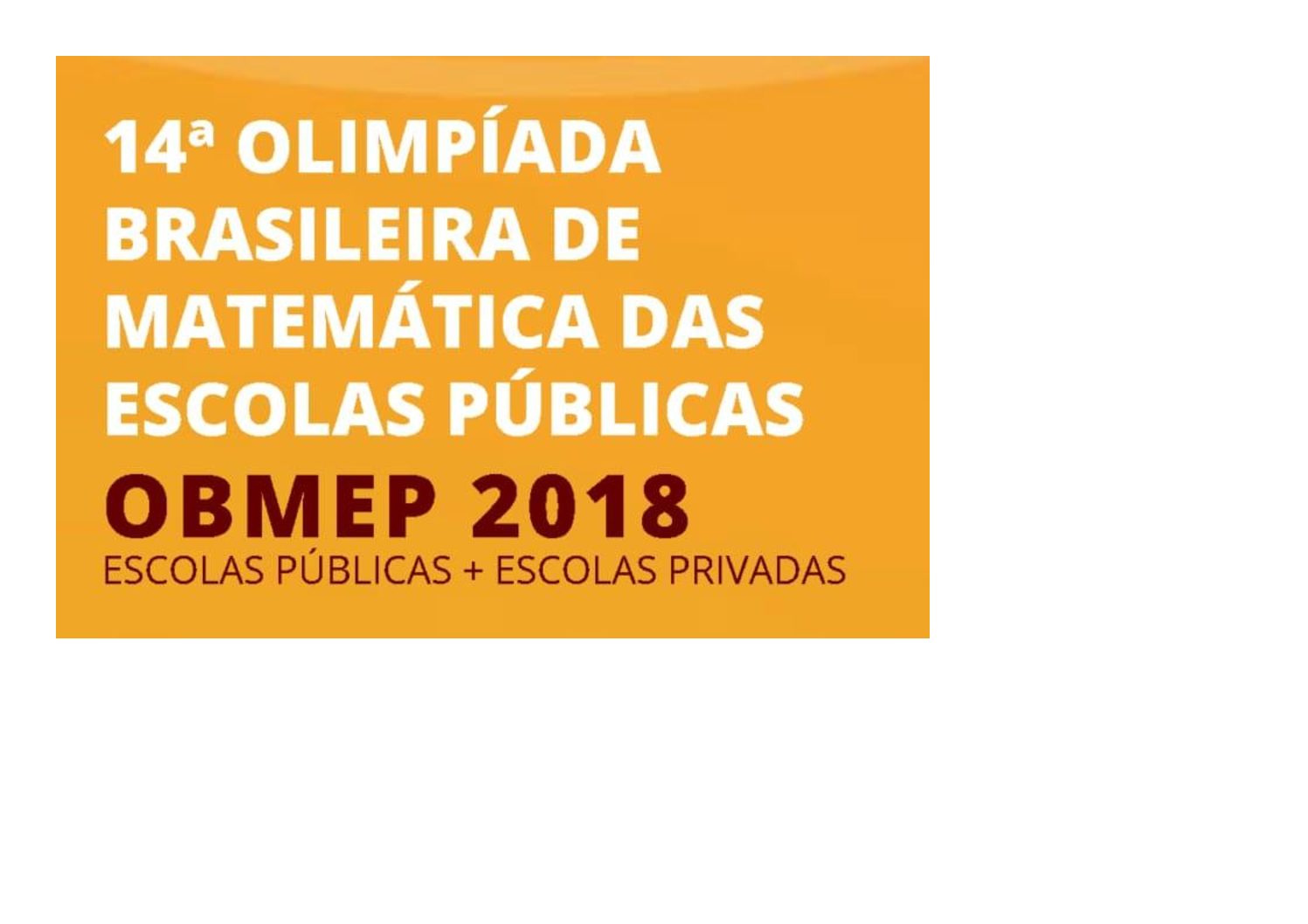 OBMEP (Olimpíada Brasileira de matemática das escolas públicas e privadas).